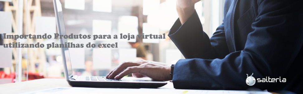 Importando Produtos para a loja virtual utilizando planilhas do excel Importando Produtos para a loja virtual utilizando planilhas do excel