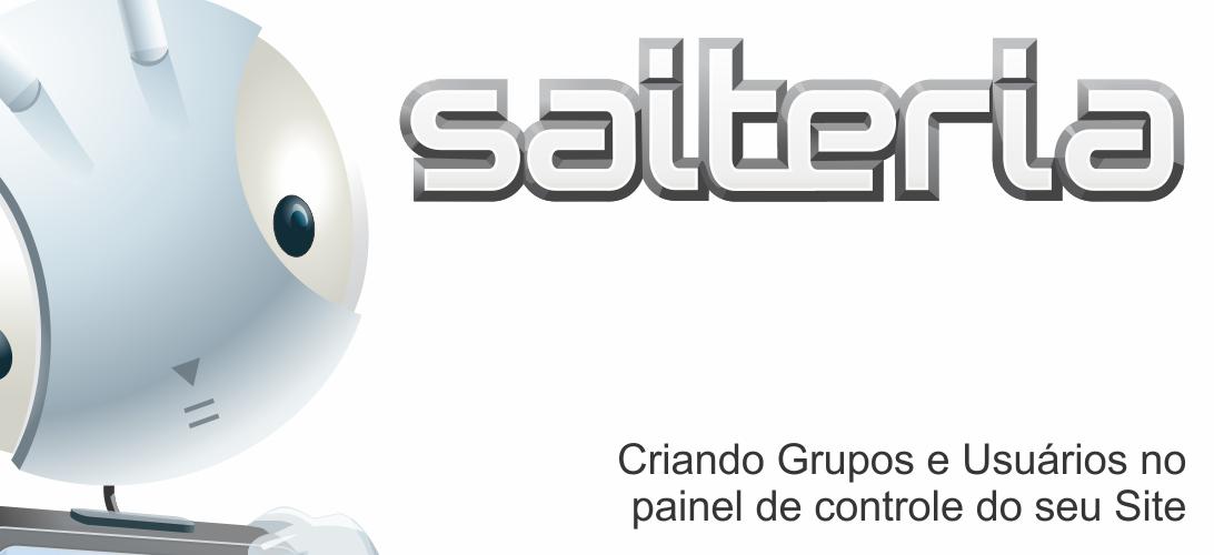 Criando Grupos e Usuários no Painel de controle do seu site Criando Grupos e Usuários no Painel de controle do seu site