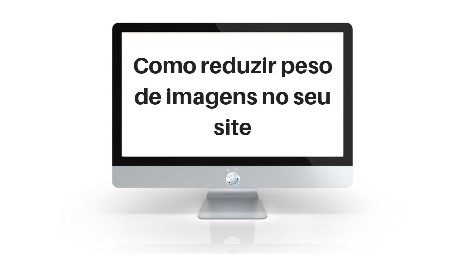 Como comprimir imagens para o seu site carregar mais rápido Como comprimir imagens para o seu site carregar mais rápido
